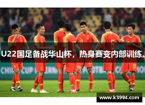 U22国足备战华山杯，热身赛变内部训练。