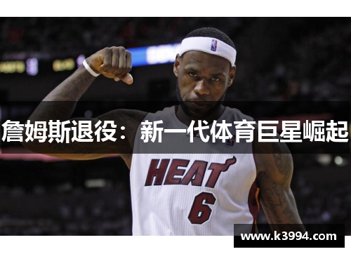 詹姆斯退役：新一代体育巨星崛起