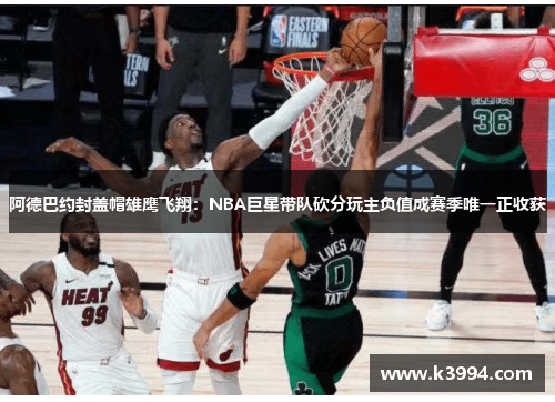 阿德巴约封盖帽雄鹰飞翔：NBA巨星带队砍分玩主负值成赛季唯一正收获