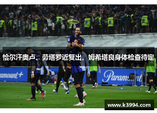 恰尔汗奥卢、劳塔罗近复出，姆希塔良身体检查待定